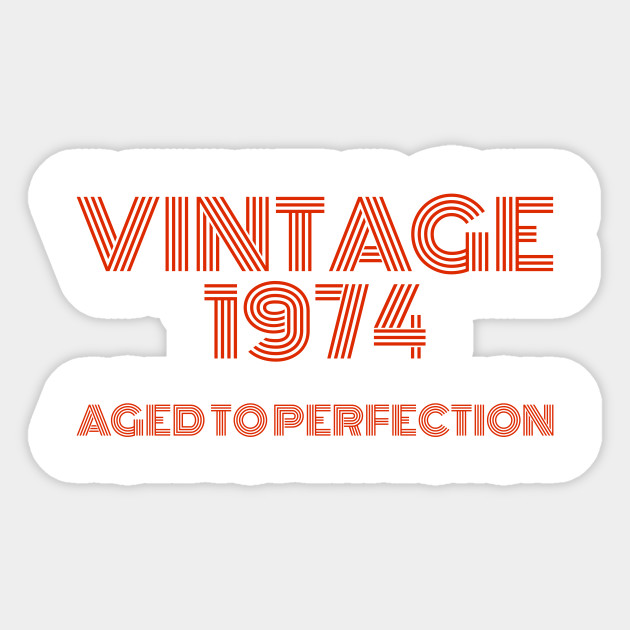 Vintage 1974 Aged to perfection.